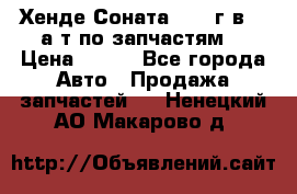 Хенде Соната5 2002г.в 2,0а/т по запчастям. › Цена ­ 500 - Все города Авто » Продажа запчастей   . Ненецкий АО,Макарово д.